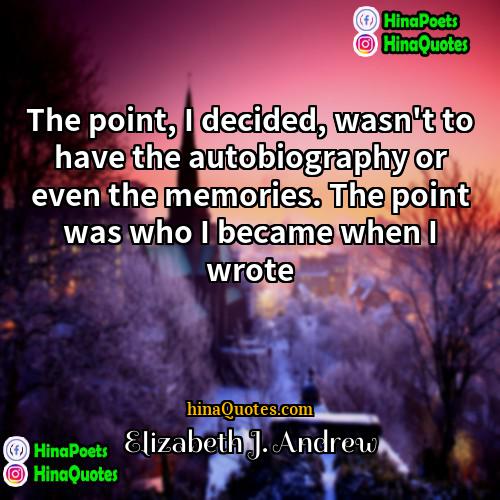 Elizabeth J Andrew Quotes | The point, I decided, wasn't to have